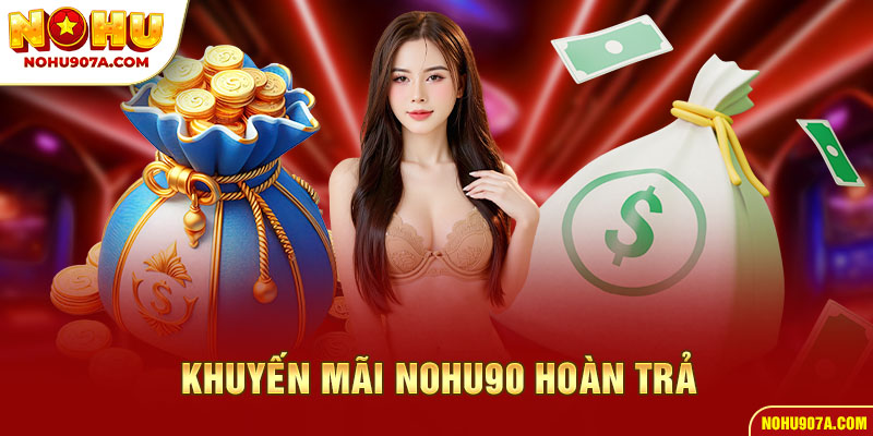 Khuyến Mãi Nohu90 6 Khuyến mãi Nohu90 hoàn trả